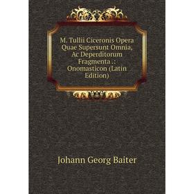 

Книга M Tullii Ciceronis Opera Quae supersunt omnia, Ac Deperditorum Fragmenta: Onomasticon