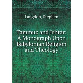 

Книга Tammuz and Ishtar: A Monograph Upon Babylonian Religion and Theology