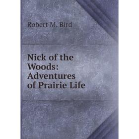 

Книга Nick of the Woods: Adventures of Prairie Life