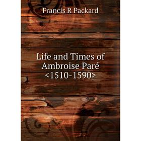 

Книга Life and Times of Ambroise Paré 1510-1590