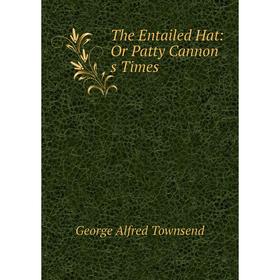 

Книга The Entailed Hat: Or Patty Cannon s Times