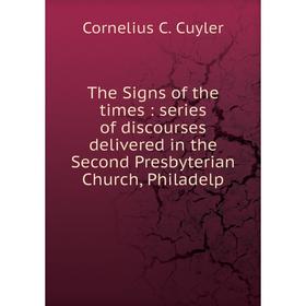 

Книга The Signs of the times: series of discourses delivered in the Second Presbyterian Church, Philadelp