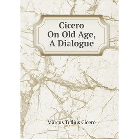 

Книга Cicero On Old Age, A Dialogue