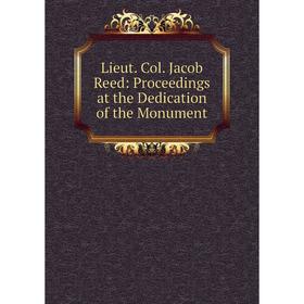 

Книга Lieut Col Jacob Reed: Proceedings at the Dedication of the Monument