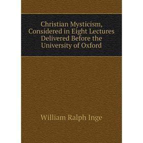 

Книга Christian Mysticism, Considered in Eight Lectures Delivered Before the University of Oxford