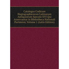 

Книга Catalogus Codicum Hagiographicorum Latinorum Antiquiorum Saeculo XVI Qui Asservantur in Bibliotheca Nationali Parisiensi, Volume 1 (Latin Editio