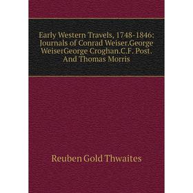 

Книга Early Western Travels, 1748-1846: Journals of Conrad Weiser.George WeiserGeorge Croghan.C.F. Post.And Thomas Morris