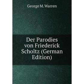 

Книга Der Parodies von Friederick Scholtz (German Edition)