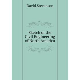

Книга Sketch of the Civil Engineering of North America