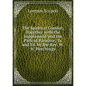

Книга The Spiritual Combat, Together with the Supplement and the Path of Paradise, Tr. and Ed. by the Rev. W.H. Hutchings