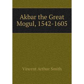 

Книга Akbar the Great Mogul, 1542-1605