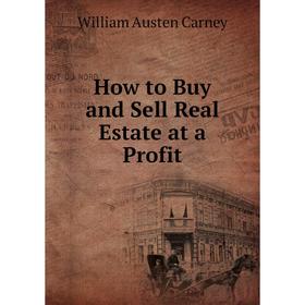 

Книга How to Buy and Sell Real Estate at a Profit