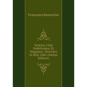 

Книга Venetia, Città Nobilissima, Et Singolare: Descritta in Xiiii. Libri (Italian Edition)
