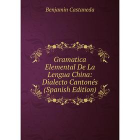 

Книга Gramatica Elemental De La Lengua China: Dialecto Cantonés (Spanish Edition)