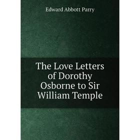 

Книга The Love Letters of Dorothy Osborne to Sir William Temple