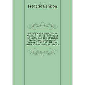 

Книга Westerly (Rhode Island) and Its Witnesses: For Two Hundred and Fifty Years, 1626-1876: Including Charlestown, Hopkinton, and Richmond Until Thei