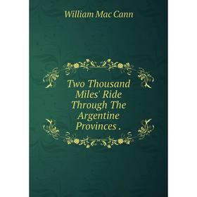 

Книга Two Thousand Miles' Ride Through The Argentine Provinces