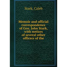 

Книга Memoir and official correspondence of Gen John Stark, with notices of several other officers