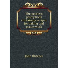 

Книга The peerless pastry book containing recipes for baking and pastry work