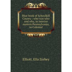 

Книга Blue book of Schuylkill County: who was who and why, in interior eastern Pennsylvania, in Colonial