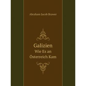 

Книга Galizien Wie Es an Österreich Kam