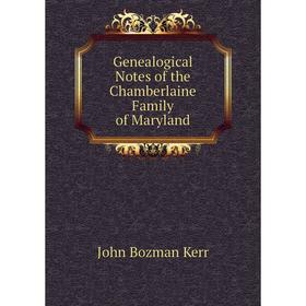 

Книга Genealogical Notes of the Chamberlaine Family of Maryland