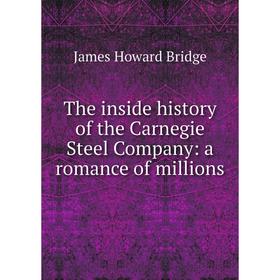 

Книга The inside history of the Carnegie Steel Company: a romance of millions