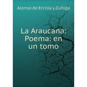 

Книга La Araucana: Poema: en un tomo