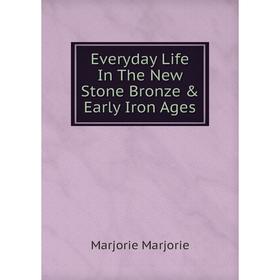 

Книга Everyday Life In The New Stone Bronze & Early Iron Ages