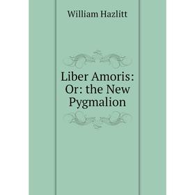 

Книга Liber Amoris: Or: the New Pygmalion