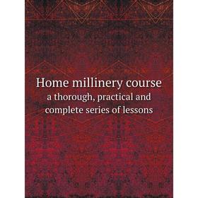 

Книга Home millinery course a thorough, practical and complete series of lessons