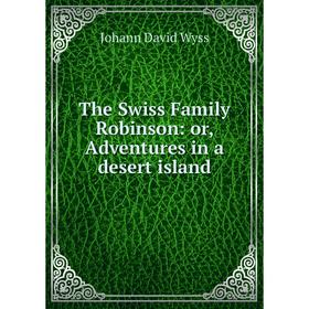 

Книга The Swiss Family Robinson: or, Adventures in a desert island