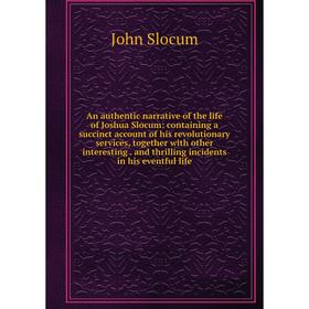 

Книга An authentic narrative of the life of Joshua Slocum: containing a succinct account of his revolutionary services, together with other interestin