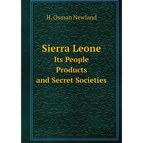 

Книга Sierra Leone Its People, Products, and Secret Societies