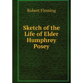 

Книга Sketch of the Life of Elder Humphrey Posey