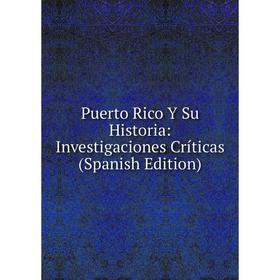 

Книга Puerto Rico Y Su Historia: Investigaciones Críticas (Spanish Edition)