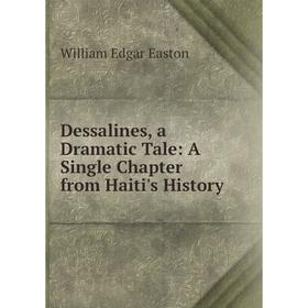 

Книга Dessalines, a Dramatic Tale: A Single Chapter from Haiti's History