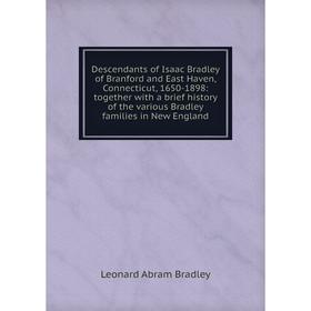 

Книга Descendants of Isaac Bradley of Branford and East Haven, Connecticut, 1650-1898