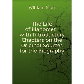 

Книга The Life of Mahomet: with Introductory Chapters on the Original Sources for the Biography