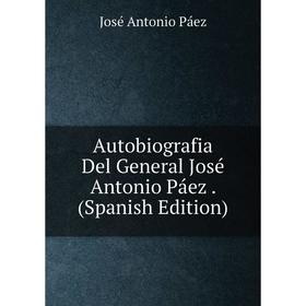 

Книга Autobiografia Del General José Antonio Páez. (Spanish Edition)