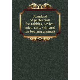 

Книга Standard of perfection for rabbits, cavies, mice, rats, skin and fur bearing animals
