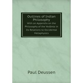 

Книга Outlines of Indian Philosophy With an Appendix on the Philosophy of the Vedânta in Its Relations to Occidental Metaphysics