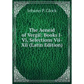 

Книга The Aeneid of Vergil: Books I-Vi, Selections Vii-Xii (Latin Edition)