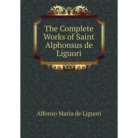 

Книга The Complete Works of Saint Alphonsus de Liguori