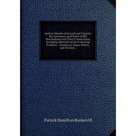

Книга Andrew Meade of Ireland and Virginia: His Ancestors, and Some of His Descendants and Their Connections, Including Sketches of the Following Fami