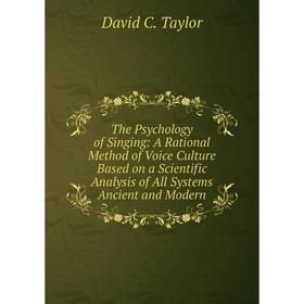 

Книга The Psychology of Singing: A Rational Method of Voice Culture Based on a Scientific Analysis of All Systems Ancient and Modern