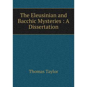

Книга The Eleusinian and Bacchic Mysteries: A Dissertation