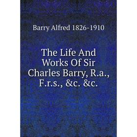 

Книга The Life And Works Of Sir Charles Barry, R.a., F.r.s., &c. &c.