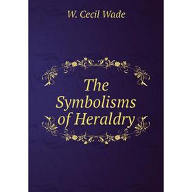 

Книга The Symbolisms of Heraldry