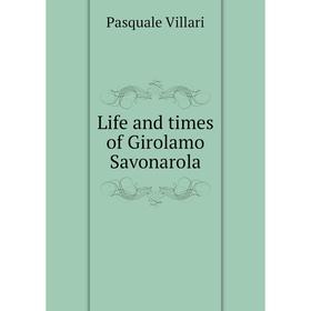 

Книга Life and times of Girolamo Savonarola